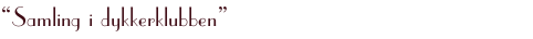 “Samling i dykkerklubben”